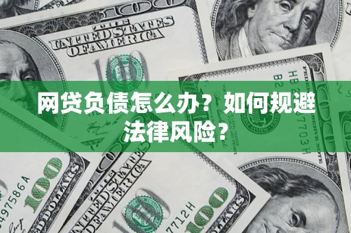 武汉网贷负债怎么办？如何规避法律风险？