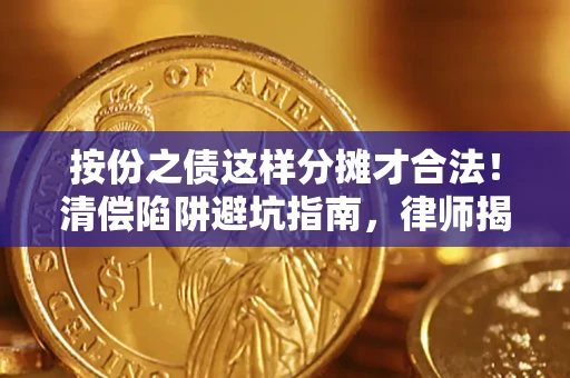 武汉按份之债这样分摊才合法！清偿陷阱避坑指南，律师揭秘关键条款