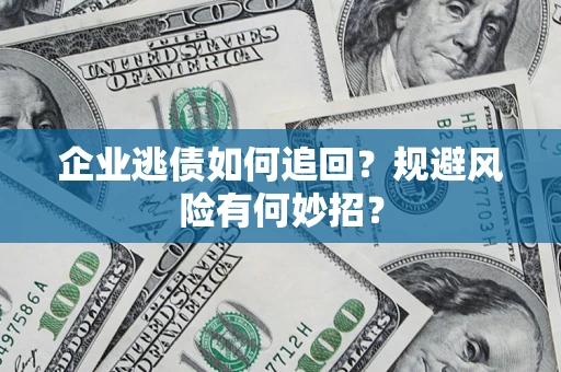 武汉企业逃债如何追回？规避风险有何妙招？