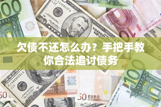 武汉欠债不还怎么办？手把手教你合法追讨债务