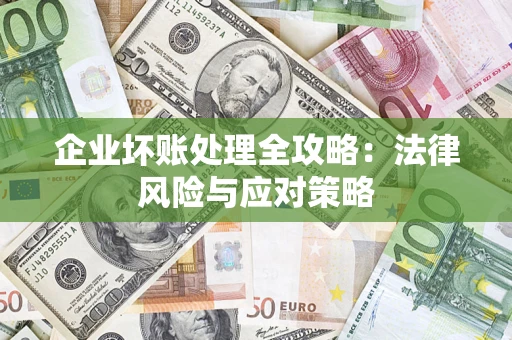 武汉企业坏账处理全攻略：法律风险与应对策略