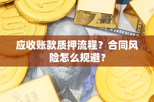 武汉应收账款质押流程？合同风险怎么规避？