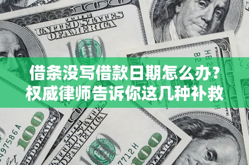 武汉借条没写借款日期怎么办？权威律师告诉你这几种补救方法！