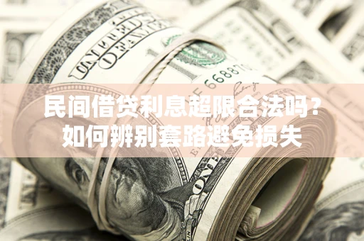 武汉民间借贷利息超限合法吗？如何辨别套路避免损失