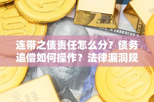 武汉连带之债责任怎么分？债务追偿如何操作？法律漏洞规避指南