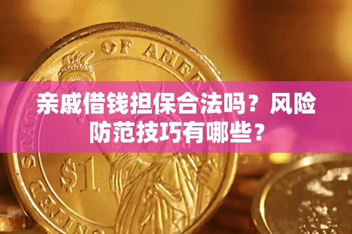 武汉亲戚借钱担保合法吗？风险防范技巧有哪些？
