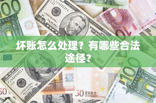 武汉坏账怎么处理？有哪些合法途径？