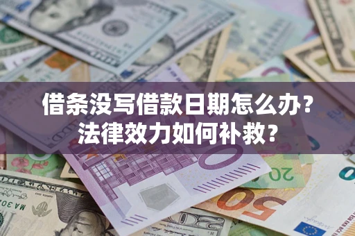 武汉借条没写借款日期怎么办？法律效力如何补救？