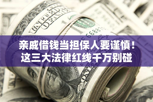 武汉亲戚借钱当担保人要谨慎！这三大法律红线千万别碰