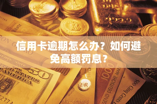 武汉信用卡逾期怎么办？如何避免高额罚息？