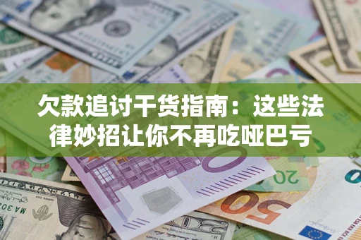 武汉欠款追讨干货指南：这些法律妙招让你不再吃哑巴亏
