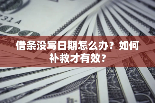 武汉借条没写日期怎么办？如何补救才有效？