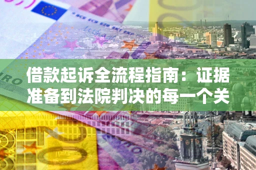 武汉借款起诉全流程指南：证据准备到法院判决的每一个关键步骤