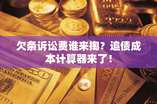 武汉欠条诉讼费谁来掏？追债成本计算器来了！