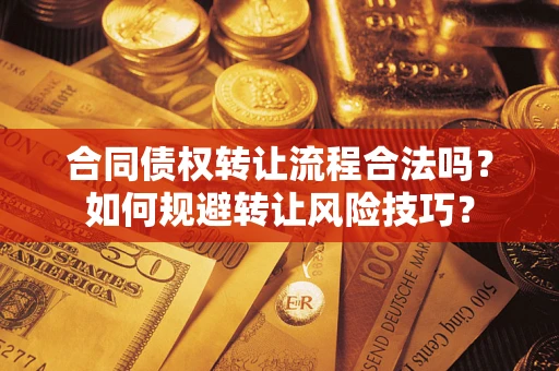 武汉合同债权转让流程合法吗？如何规避转让风险技巧？
