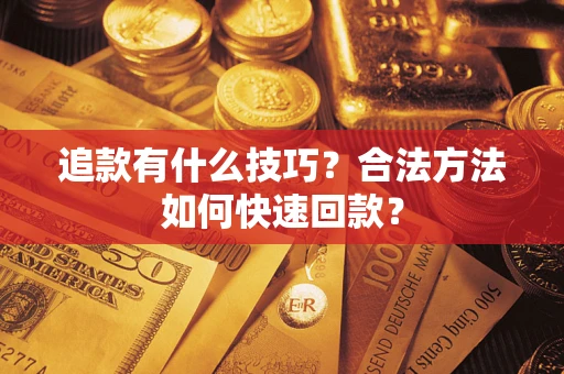 武汉追款有什么技巧？合法方法如何快速回款？