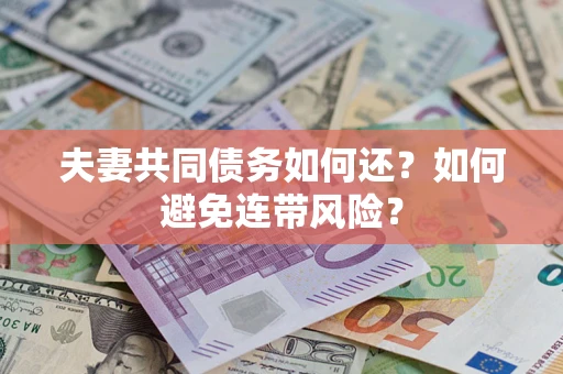 武汉夫妻共同债务如何还？如何避免连带风险？