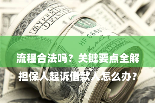 武汉

担保人起诉借款人怎么办？流程合法吗？关键要点全解析