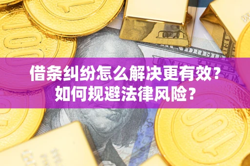 武汉借条纠纷怎么解决更有效？如何规避法律风险？