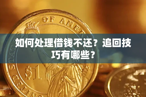 武汉如何处理借钱不还？追回技巧有哪些？