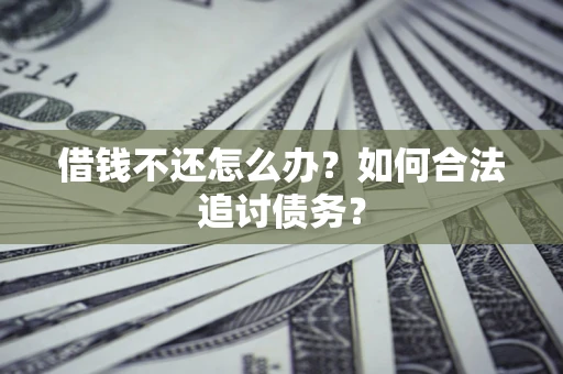 武汉借钱不还怎么办？如何合法追讨债务？