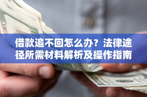 武汉借款追不回怎么办？法律途径所需材料解析及操作指南