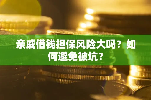 武汉亲戚借钱担保风险大吗？如何避免被坑？