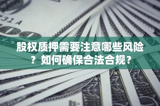武汉股权质押需要注意哪些风险？如何确保合法合规？