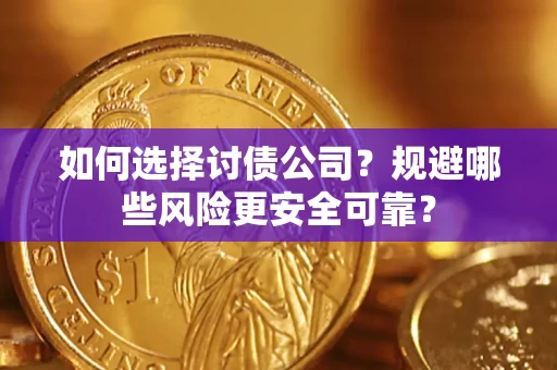 武汉如何选择讨债公司？规避哪些风险更安全可靠？