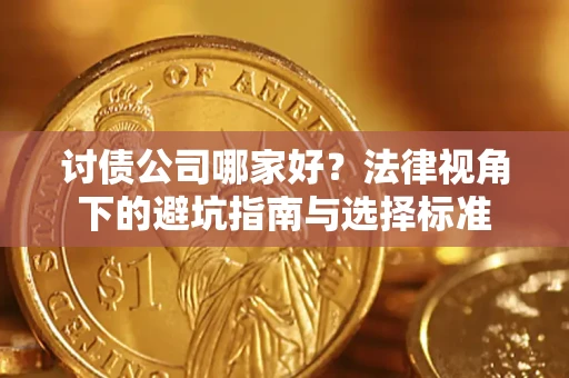 武汉讨债公司哪家好？法律视角下的避坑指南与选择标准
