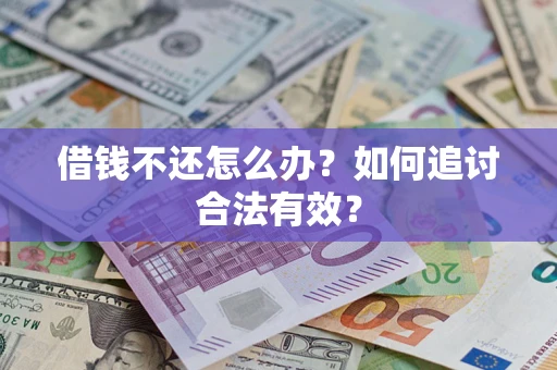 武汉借钱不还怎么办？如何追讨合法有效？