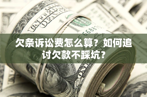 武汉欠条诉讼费怎么算？如何追讨欠款不踩坑？