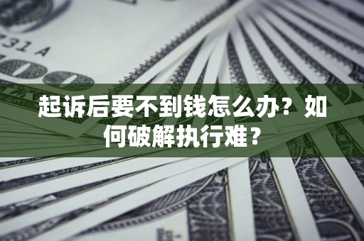 武汉起诉后要不到钱怎么办？如何破解执行难？