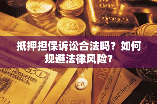 武汉抵押担保诉讼合法吗？如何规避法律风险？