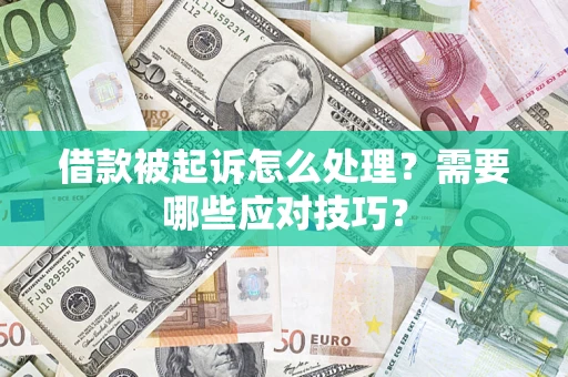 武汉借款被起诉怎么处理？需要哪些应对技巧？