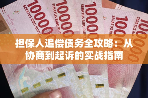 武汉担保人追偿债务全攻略:从协商到起诉的实战指南 武汉担保人追偿债务全攻略:从协商到起诉的实战指南