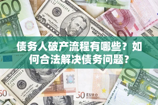 武汉债务人破产流程有哪些？如何合法解决债务问题？