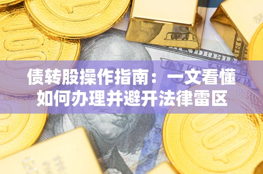 武汉债转股操作指南：一文看懂如何办理并避开法律雷区