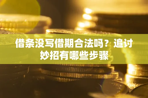 武汉借条没写借期合法吗？追讨妙招有哪些步骤