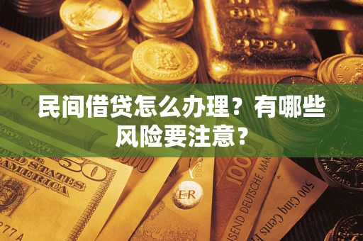武汉民间借贷怎么办理？有哪些风险要注意？