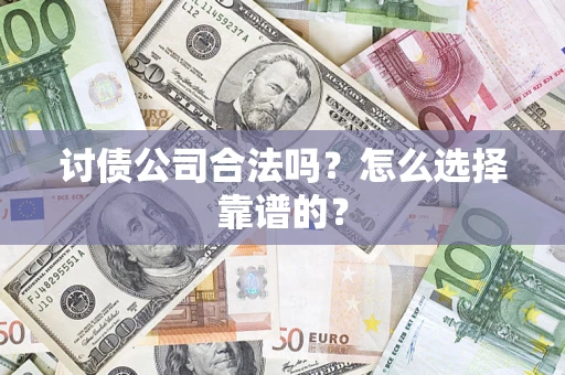 武汉讨债公司合法吗？怎么选择靠谱的？
