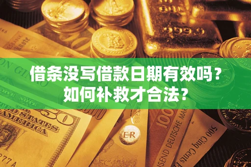 武汉借条没写借款日期有效吗？如何补救才合法？
