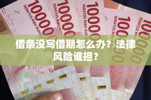 武汉借条没写借期怎么办？法律风险谁担？
